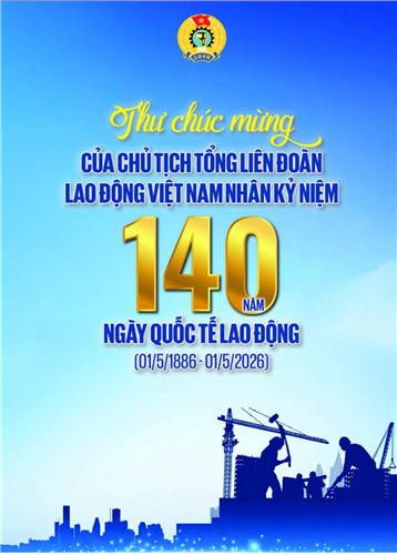 Thư chúc mừng của Chủ tịch Tổng LĐLĐ Việt Nam nhân kỷ niệm 140 năm Ngày Quốc tế Lao động