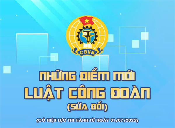 Những điểm mới Luật Công đoàn (sửa đổi) có hiệu lực thi hành từ ngày 01/07/2025