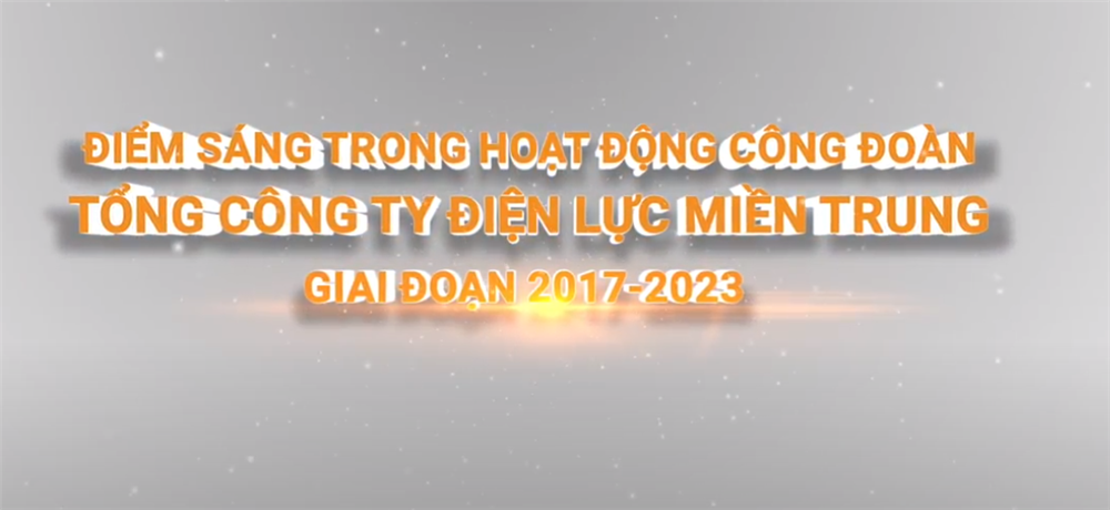 Điểm sáng trong hoạt động công đoàn - Tổng công ty Điện lực Miền Trung giai đoạn 2017- 2023