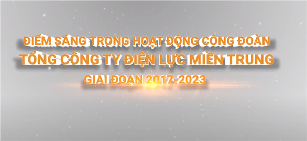 Điểm sáng trong hoạt động công đoàn - Tổng công ty Điện lực Miền Trung giai đoạn 2017- 2023