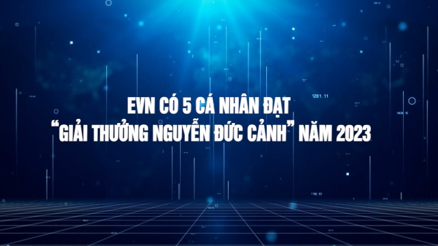 EVN có 5 cá nhân đạt Giải thưởng Nguyễn Đức Cảnh năm 2023