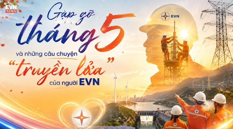 Gặp gỡ tháng 5 và những câu chuyện truyền lửa của người EVN