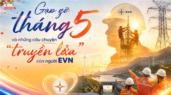Gặp gỡ tháng 5 và những câu chuyện truyền lửa của người EVN