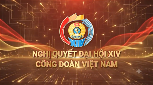 Clip Tuyên truyền Nghị quyết XIV Công đoàn Việt Nam