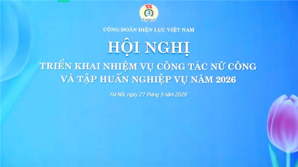 Hội nghị triển khai nhiệm vụ công tác nữ công và tập huấn nghiệp vụ năm 2026