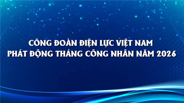 Công đoàn Điện lực Việt Nam phát động tháng Công nhân năm 2026
