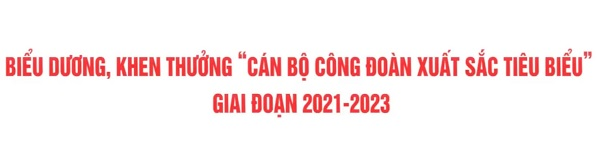 Biểu dương, khen thưởng Cán bộ Công đoàn xuất sắc tiêu biểu giai đoạn 2021-2023