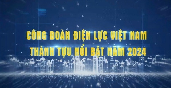 Công đoàn điện lực Việt Nam thành tựu nổi bật năm 2024