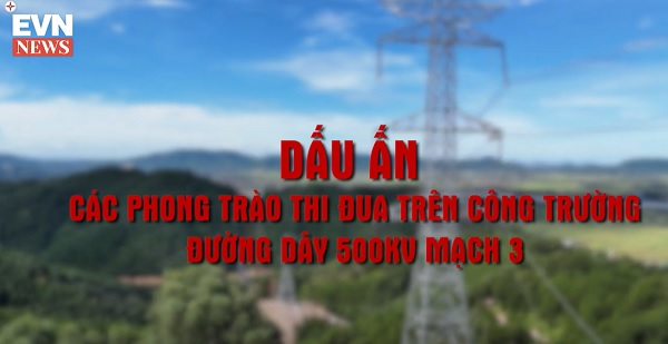 Dấu ấn các phong trào thi đua trên công trường đường dây 500KV mạch 3