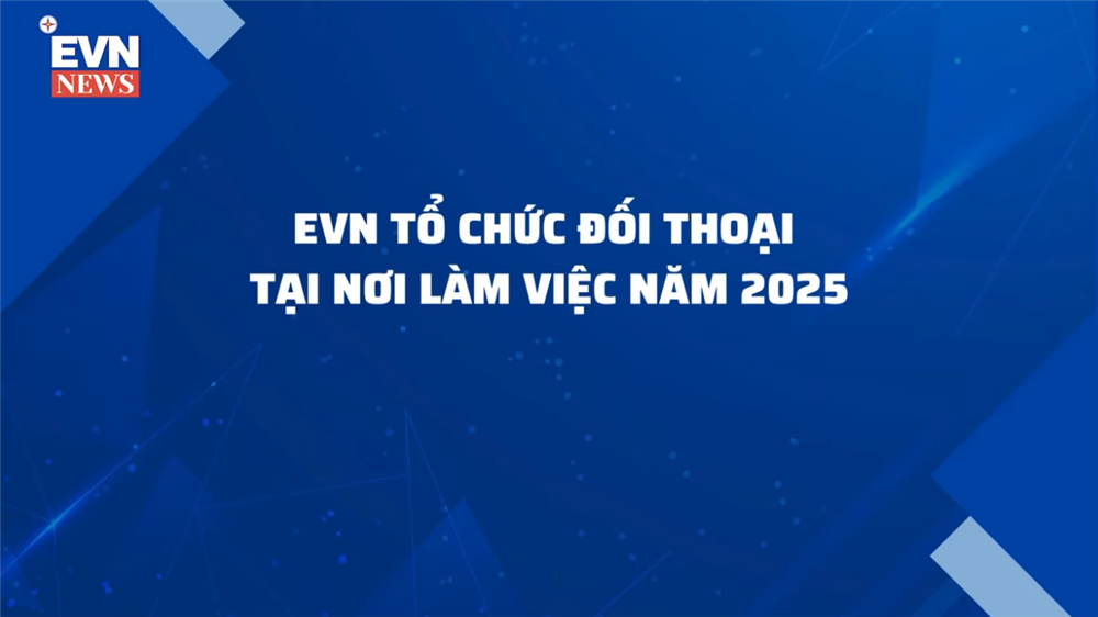 EVN tổ chức đối thoại tại nơi làm việc năm 2025