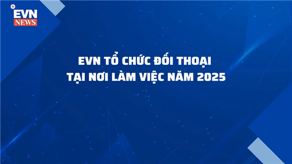 EVN tổ chức đối thoại tại nơi làm việc năm 2025