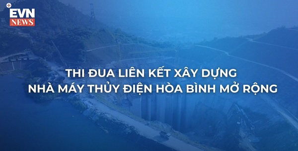 Thi đua liên kết xây dựng Nhà máy Thủy điện Hòa Bình mở rộng