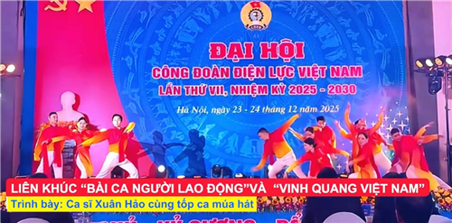 Chương trình văn nghệ Đại hội Công đoàn Điện lực Việt Nam lần thứ VII, nhiệm kỳ 2025 - 2030