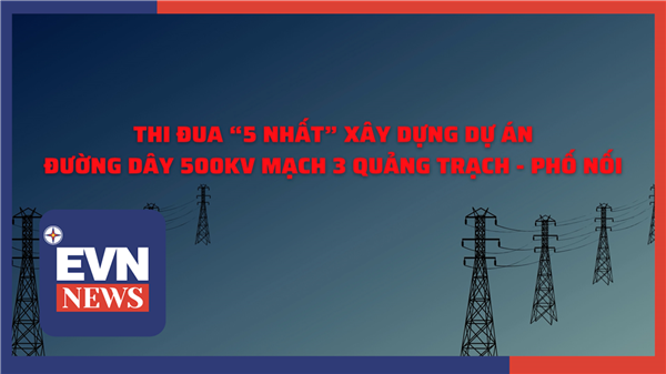 Thi đua “5 NHẤT” Xây dựng dự án đường dây 500KV 3 Quảng Trạch - Phố Nối