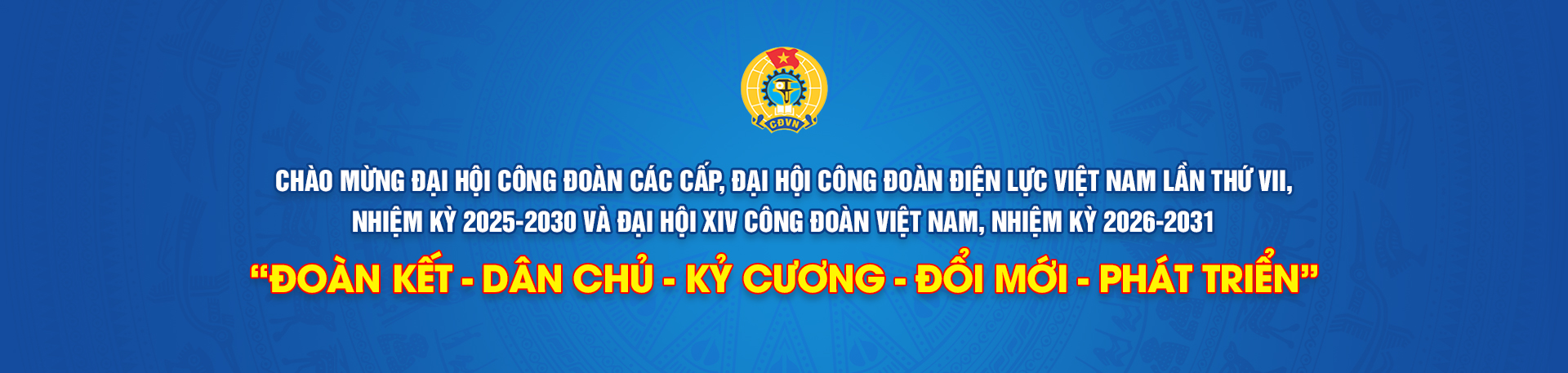 Chào mừng Đại hội Công đoàn các cấp,  Đại hội Công đoàn Điện lực Việt Nam lần thứ VII, nhiệm kỳ 2025-2030  và Đại hội XIV Công đoàn Việt Nam,  nhiệm kỳ 2026-2031