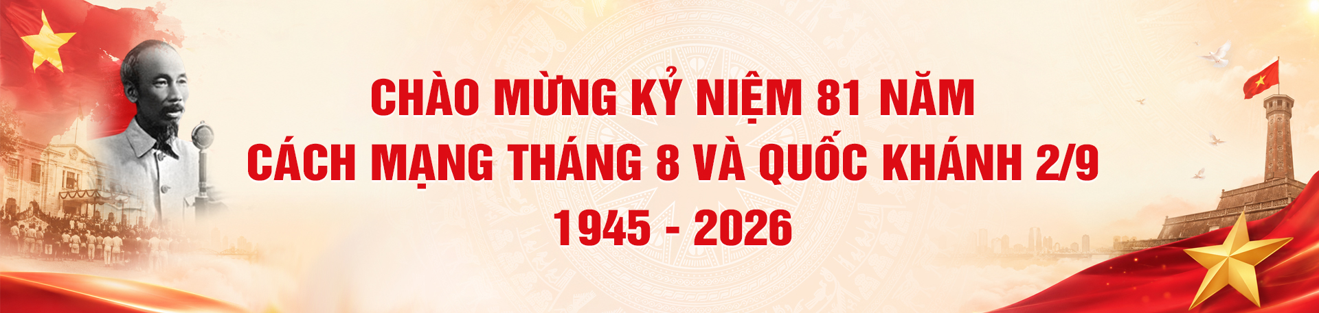 Chào mừng kỷ niệm 81 năm Cách mạng tháng 8 và Quốc khánh 2/9 1945 - 2026