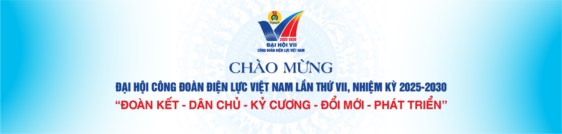 Chào mừng ĐẠI HỘI CÔNG ĐOÀN ĐIỆN LỰC VIỆT NAM LẦN THỨ VII, NHIỆM KỲ 2025-2030