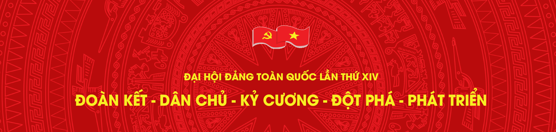 Đại hội Đảng toàn quốc lần thứ XIV Đoàn kết - Dân chủ - Kỷ cương - Đột phá - Phát triển