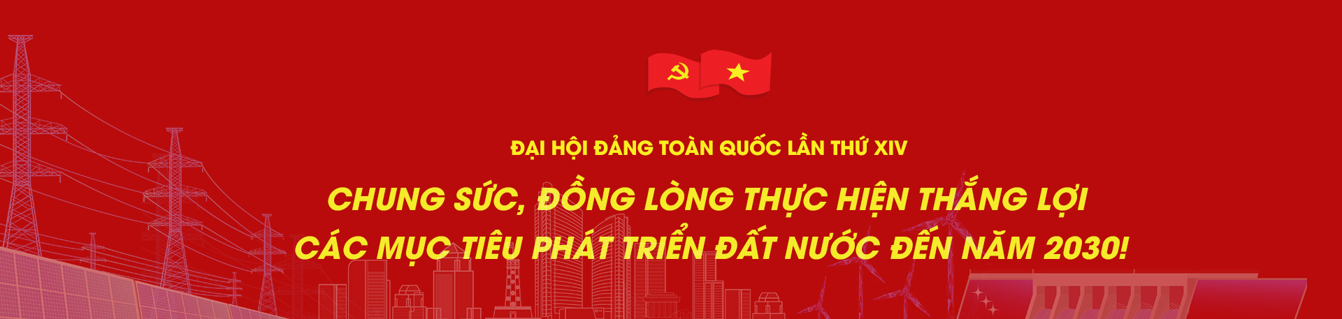 Đại hội Đảng toàn quốc lần thứ XIV Chung sức, đồng lòng thực hiện thắng lợi  các mục tiêu phát triển đất nước đến năm 2030!