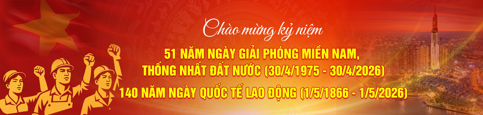 Chào mừng kỷ niệm 51 năm ngày Giải phóng miền Nam, thống nhất đất nước (30/4/1975-30/4/2026) 140 năm ngày Quốc tế Lao động (1/5/1866 - 1/5/2026)