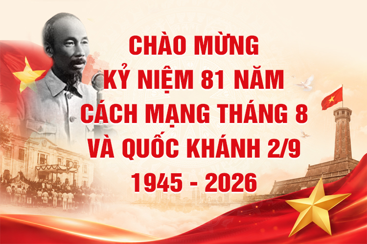 Chào mừng kỷ niệm 81 năm Cách mạng tháng 8 và Quốc khánh 2/9 1945 - 2026