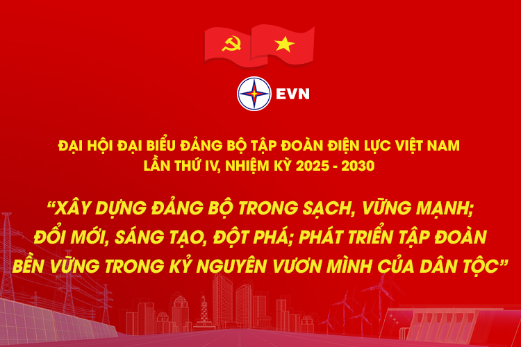 ĐẠI HỘI ĐẠI BIỂU ĐẢNG BỘ TẬP ĐOÀN ĐIỆN LỰC VIỆT NAM LẦN THỨ IV, NHIỆM KỲ 2025 - 2030