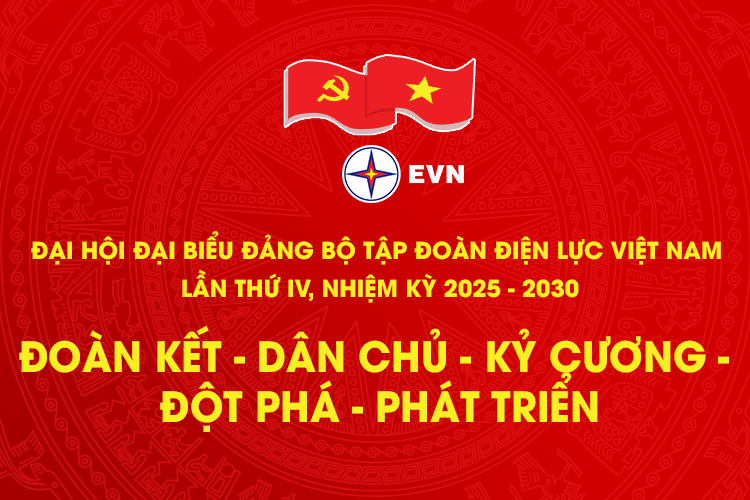 ĐẠI HỘI ĐẠI BIỂU ĐẢNG BỘ TẬP ĐOÀN ĐIỆN LỰC VIỆT NAM LẦN THỨ IV, NHIỆM KỲ 2025 - 2030