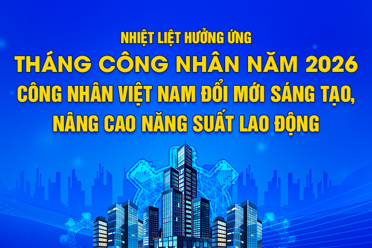 Nhiệt liệt hưởng ứng Tháng công nhân năm 2026. Công nhân Việt Nam đổi mới sáng tạo, nâng cao năng suất lao động