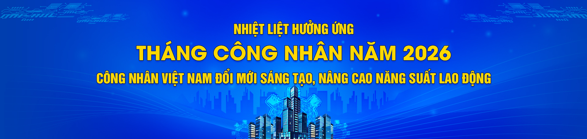 Nhiệt liệt hưởng ứng Tháng công nhân năm 2026. Công nhân Việt Nam đổi mới sáng tạo, nâng cao năng suất lao động